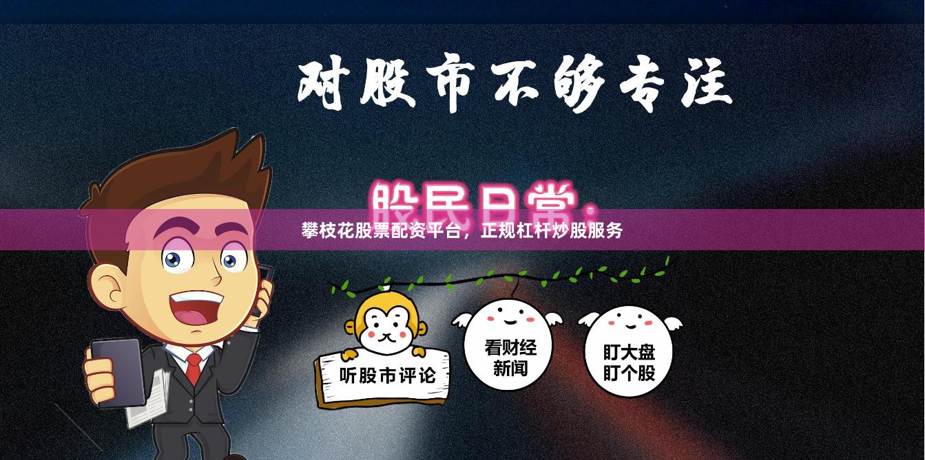 攀枝花股票配资平台，正规杠杆炒股服务