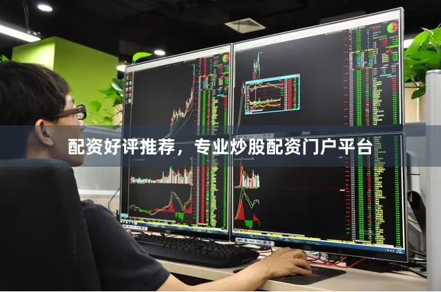 配资好评推荐，专业炒股配资门户平台