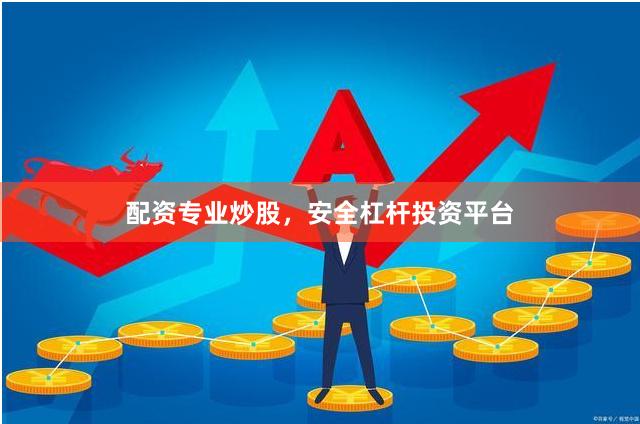 配资专业炒股，安全杠杆投资平台