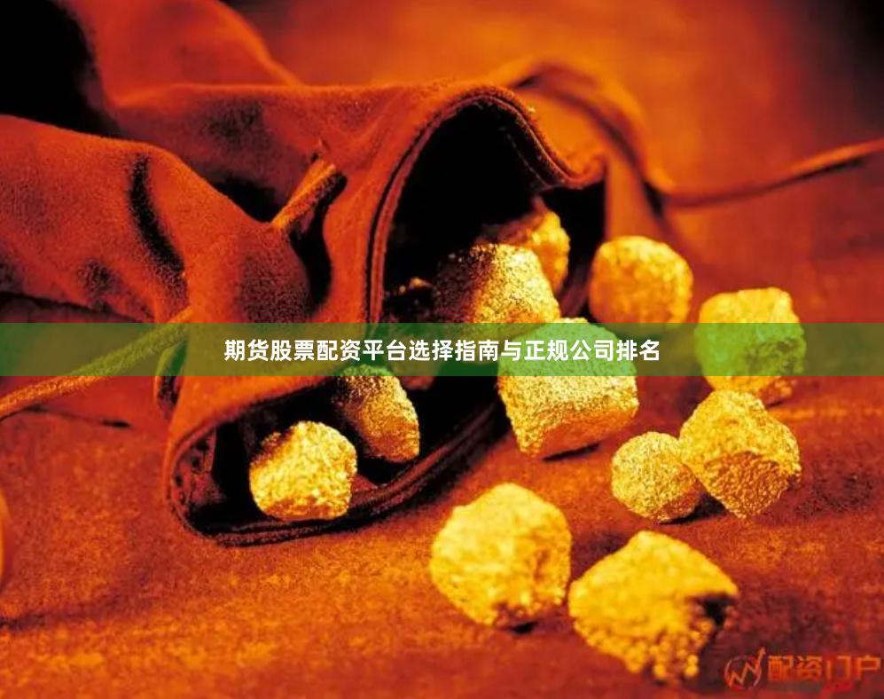 期货股票配资平台选择指南与正规公司排名