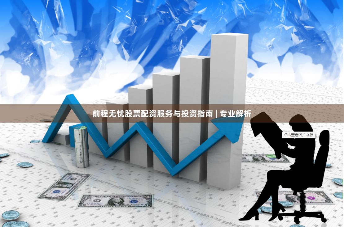 前程无忧股票配资服务与投资指南 | 专业解析