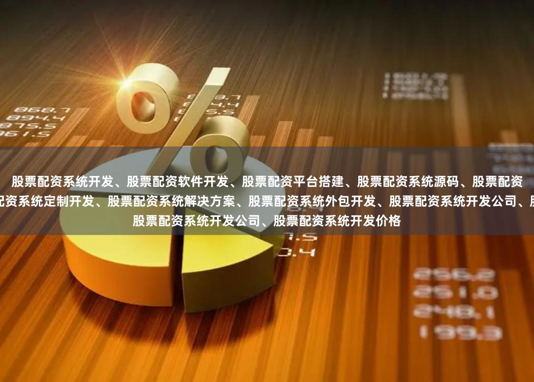 股票配资系统开发、股票配资软件开发、股票配资平台搭建、股票配资系统源码、股票配资交易系统开发、股票配资系统定制开发、股票配资系统解决方案、股票配资系统外包开发、股票配资系统开发公司、股票配资系统开发价格