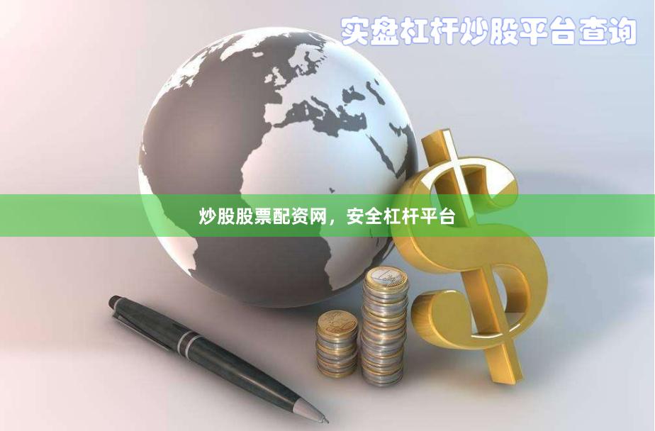 炒股股票配资网，安全杠杆平台