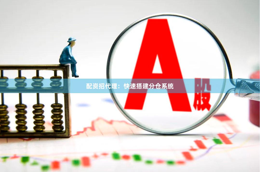 配资招代理：快速搭建分仓系统